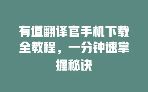 有道翻译官手机下载全教程,一分钟速掌握秘诀 一
