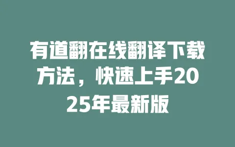 有道翻在线翻译下载方法，快速上手2025年最新版  一