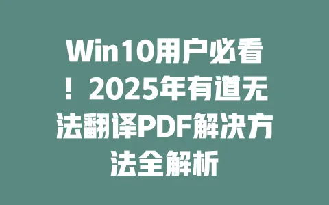 Win10用户必看！2025年有道无法翻译PDF解决方法全解析 一