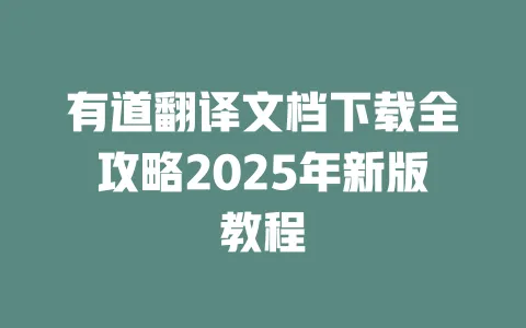 有道翻译文档下载全攻略2025年新版教程 一