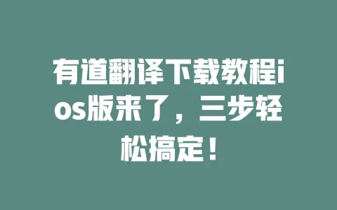 有道翻译下载教程ios版来了，三步轻松搞定！ 一